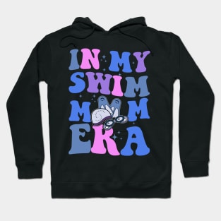 In My Swim Mom Era Swimming Swimmer Mom Life Mother's Day Hoodie